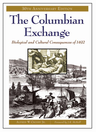 The Columbian Exchange: Biological and Cultural Consequences of 1492, 30th Anniversary Edition