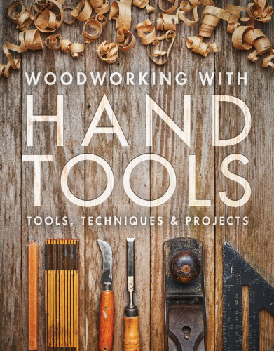 Woodworking with Hand Tools: Tools, Techniques & Projects