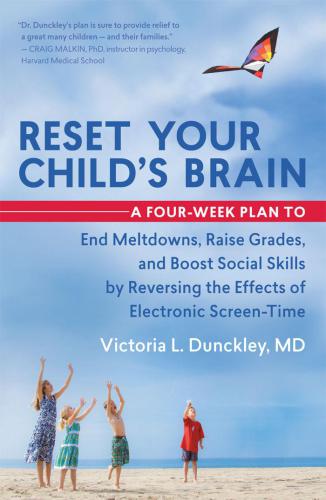 Reset Your Child’s Brain: A Four-Week Plan to End Meltdowns, Raise Grades, and Boost Social Skills by Reversing the Effects of Electronic Screen-Time