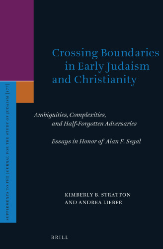 Crossing Boundaries in Early Judaism and Christianity: Ambiguities, Complexities, and Half-Forgotten Adversaries: Essays in Honor of Alan F. Segal