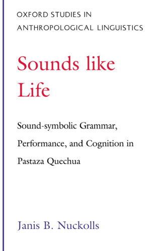 Sounds Like Life: Sound-Symbolic Grammar, Performance, and Cognition in Pastaza Quechua (Oxford Studies in Anthropological Linguistics, 2)