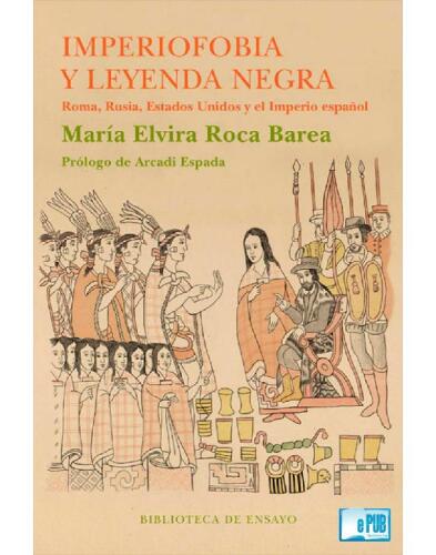 Imperiofobia y la leyenda negra - Roma, Rusia, Estados Unidos y el Imperio español