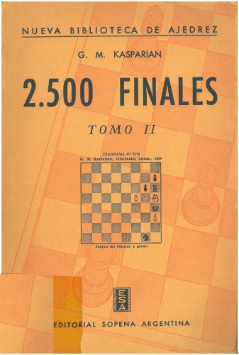 2,500 finales : recopilación ordenada y sistemática de finales artísticos de ajedrez, desde los tiempos antiguos hasta la época moderna, ilustrados con sus respectivos diagramas