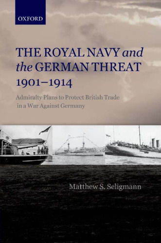 The Royal Navy and the German Threat 1901-1914: Admiralty Plans to Protect British Trade in a War Against Germany