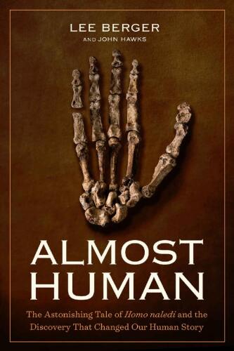 Almost Human: The Astonishing Tale of Homo naledi and the Discovery That Changed Our Human Story