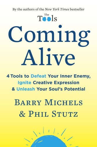 Coming Alive: 4 Tools to Defeat Your Inner Enemy, Ignite Creative Expression & Unleash Your Soul’s Potential