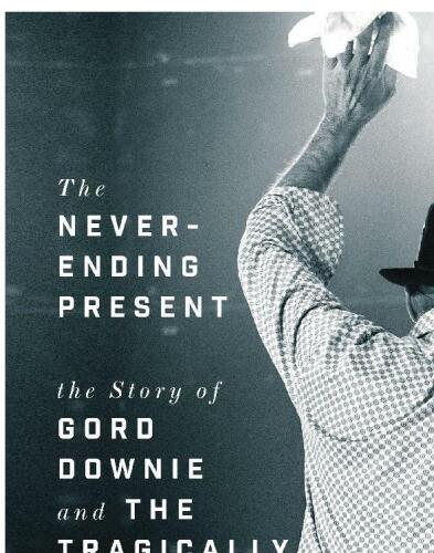 The Never-Ending Present: The Story of Gord Downie and the Tragically Hip