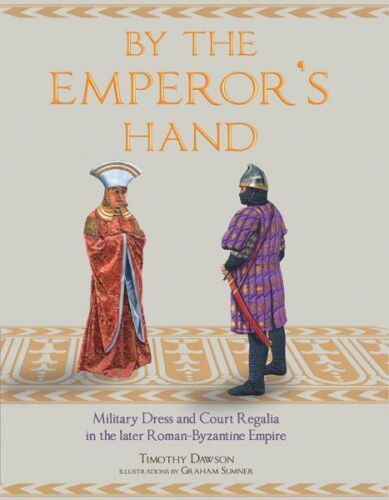 By the Emperor’s Hand: Military Dress and Court Regalia in the Later Romano-Byzantine Empire