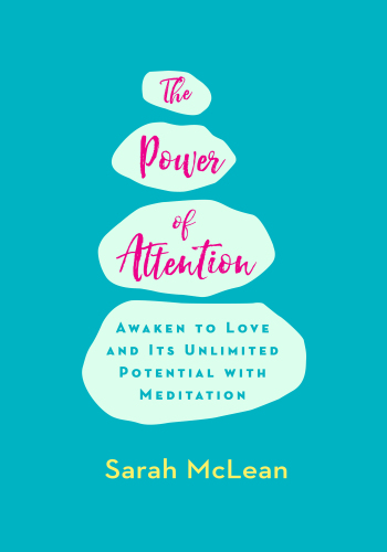 The Power of Attention: Awaken to Love and Its Unlimited Potential with Meditation