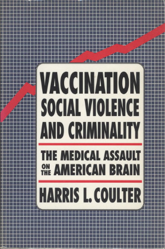 Vaccination, Social Violence, and Criminality: The Medical Assault on the American Brain