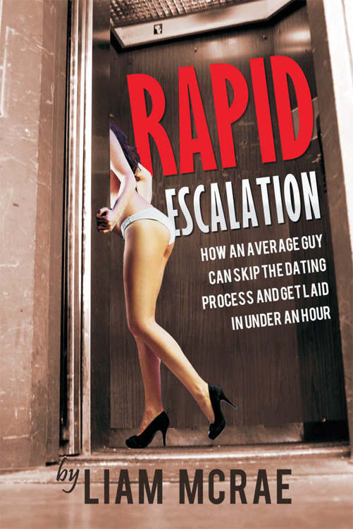 Rapid Escalation: How An Average Guy Can Skip The Dating Process And Get Laid In Under An Hour