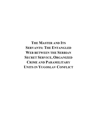 Master & its Servants. The Entangled Web Between the Serbian Secret Service Organized Crime and Paramilitary Units in the Yugoslav Conflict