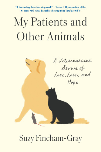 My Patients and Other Animals: A Veterinarian’s Story of Love, Loss, and Hope