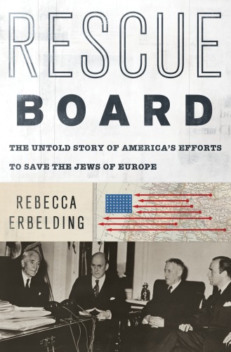 Rescue Board : the untold story of America’s efforts to save the Jews of Europe