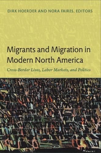 Migrants and Migration in Modern North America: Cross-Border Lives, Labor Markets, and Politics