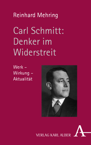 Carl Schmitt: Denker im Widerstreit Werk – Wirkung – Aktualität