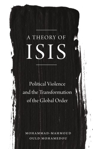 A Theory of ISIS: Political Violence, and the Transformation of the Global Order