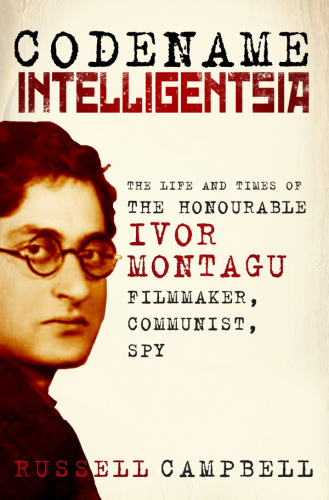 Codename Intelligentsia: The Life and Times of the Honourable Ivor Montagu---Filmaker, Communist, Spy