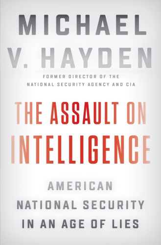 The Assault on Intelligence: American National Security in an Age of Lies