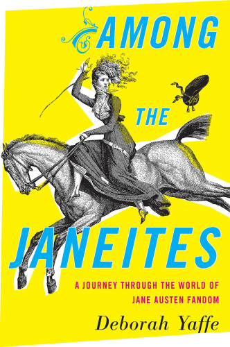 Among the Janeites: A Journey Through the World of Jane Austen Fandom