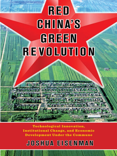 Red China’s Green Revolution: Technological Innovation, Institutional Change, and Economic Development Under the Commune