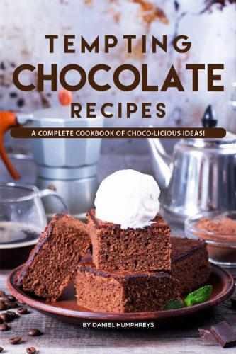 Tempting Chocolate Recipes: A Complete Cookbook of Choco-licious Ideas!