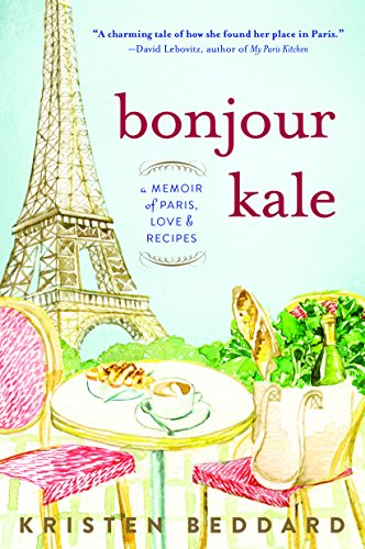 Bonjour Kale: A Memoir of Paris, Love, and Recipes