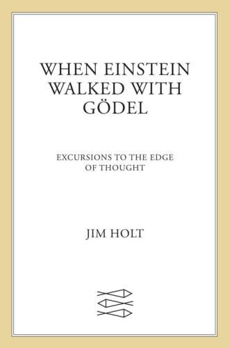 When Einstein Walked with Gödel: Excursions to the Edge of Thought