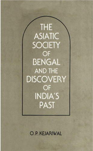 The Asiatic Society of Bengal and the Discovery of India’s Past 1784-1838