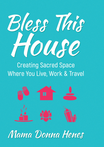 Bless This House: Creating Sacred Space Where You Live, Work & Travel