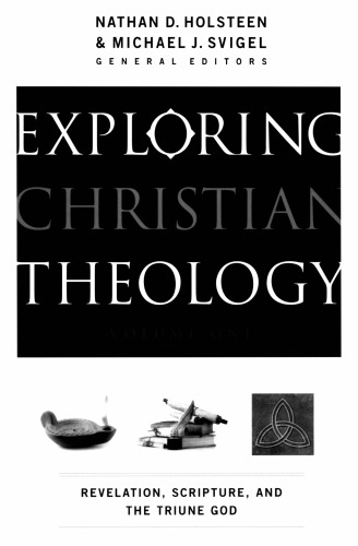 Exploring Christian Theology: Vol. 1: Revelation, Scripture, and the Triune God