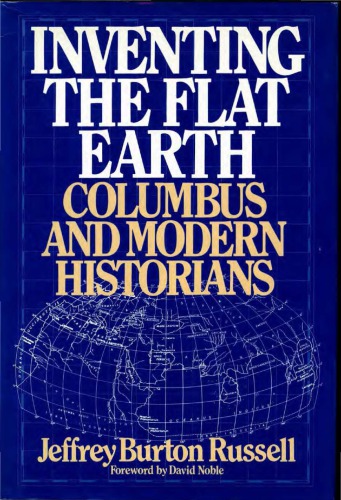 Inventing the Flat Earth - Columbus and Modern Historians [first three chapters ONLY]