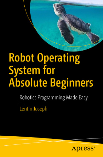 Robot Operating System (ROS) for Absolute Beginners: Robotics Programming Made Easy