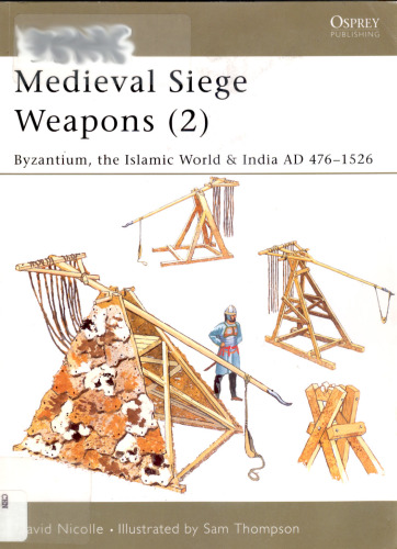 Medieval Siege Weapons: 'Byzantium, the Islamic World & India AD 476-1526'