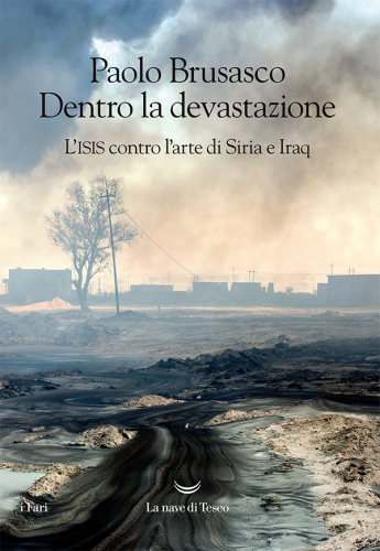 Dentro la devastazione. L’ISIS contro l’arte di Siria e Iraq