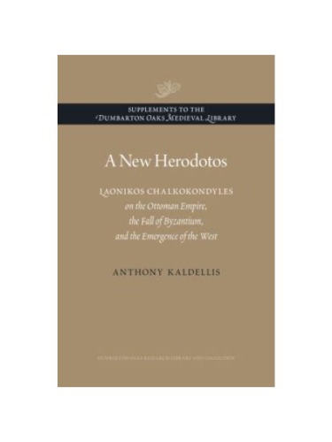 A New Herodotos. Laonikos Chalkokondyles on the Ottoman Empire, the Fall of Byzantium, and the Emergence of the West