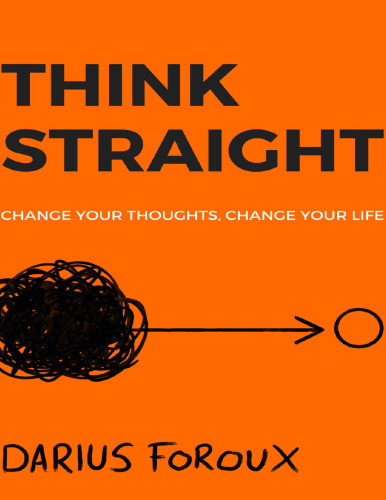 THINK STRAIGHT: Change Your Thoughts, Change Your Life