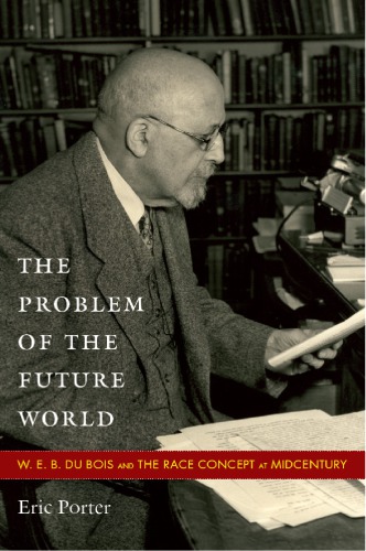 The Problem of the Future World: W. E. B. Du Bois and the Race Concept at Midcentury