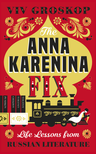 The Anna Karenina Fix: Life Lessons from Russian Literature