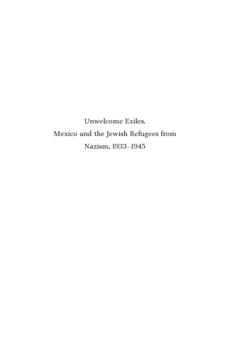 Unwelcome Exiles. Mexico and the Jewish Refugees from Nazism, 1933-1945