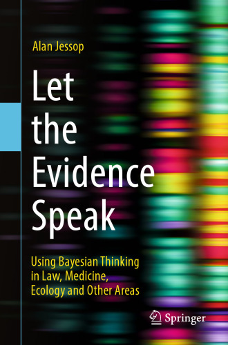 Let the Evidence Speak: Using Bayesian Thinking in Law, Medicine, Ecology and Other Areas