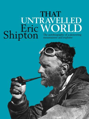 That Untravelled World: The Autobiography of a Pioneering Mountaineer and Explorer