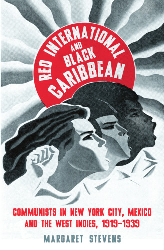 Red International and Black Caribbean: Communists in New York City, Mexico and the West Indies, 1919-1939