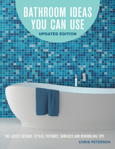 Bathroom Ideas You Can Use, Updated Edition: The Latest Designs, Styles, Fixtures, Surfaces and Remodeling Tips