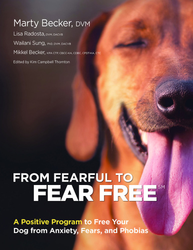 From Fearful to Fear Free: A Positive Program to Free Your Dog from Anxiety, Fears, and Phobias