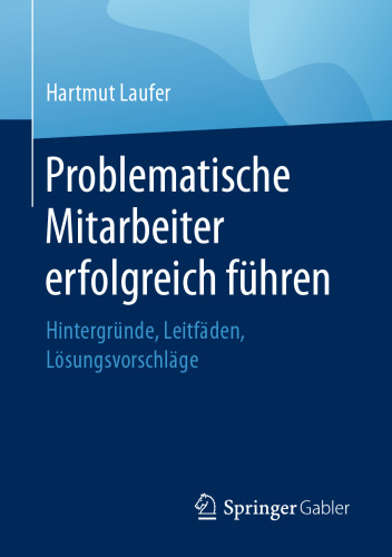 Problematische Mitarbeiter erfolgreich führen: Hintergründe, Leitfäden, Lösungsvorschläge