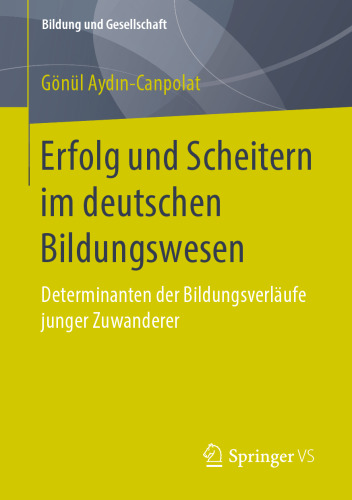 Erfolg und Scheitern im deutschen Bildungswesen: Determinanten der Bildungsverläufe junger Zuwanderer