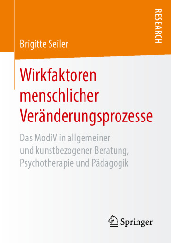 Wirkfaktoren menschlicher Veränderungsprozesse: Das ModiV in allgemeiner und kunstbezogener Beratung, Psychotherapie und Pädagogik