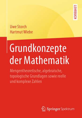 Grundkonzepte der Mathematik: Mengentheoretische, algebraische, topologische Grundlagen sowie reelle und komplexe Zahlen