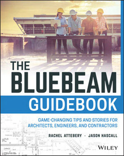 The Bluebeam guidebook : game-changing tips and stories for architects, engineers, and contractors